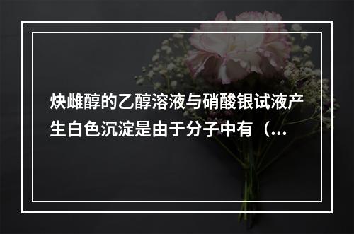 炔雌醇的乙醇溶液与硝酸银试液产生白色沉淀是由于分子中有（　