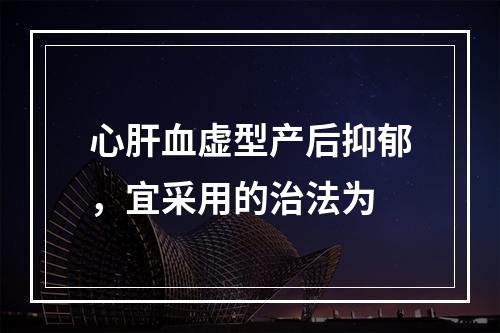 心肝血虚型产后抑郁，宜采用的治法为