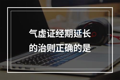 气虚证经期延长的治则正确的是