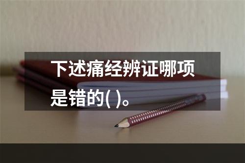 下述痛经辨证哪项是错的( )。