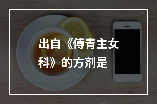 出自《傅青主女科》的方剂是