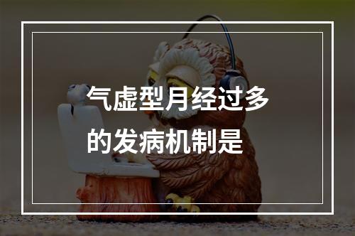 气虚型月经过多的发病机制是