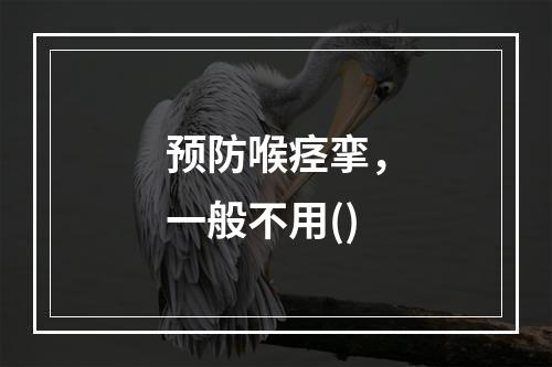 预防喉痉挛，一般不用()