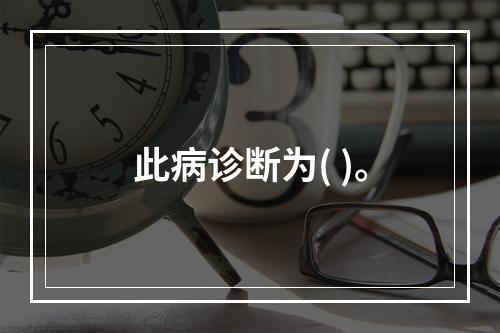 此病诊断为( )。