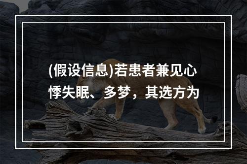 (假设信息)若患者兼见心悸失眠、多梦，其选方为