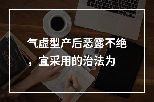 气虚型产后恶露不绝，宜采用的治法为