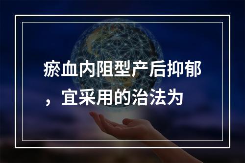 瘀血内阻型产后抑郁，宜采用的治法为