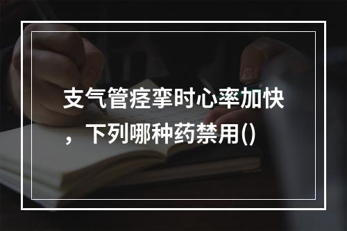 支气管痉挛时心率加快，下列哪种药禁用()