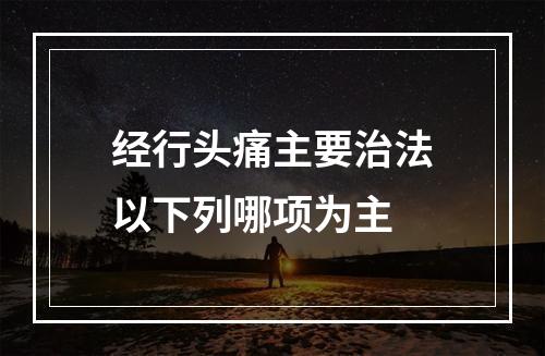 经行头痛主要治法以下列哪项为主