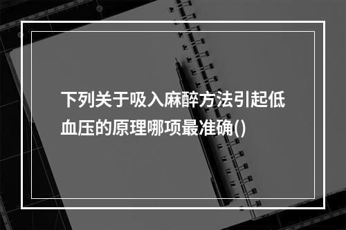 下列关于吸入麻醉方法引起低血压的原理哪项最准确()