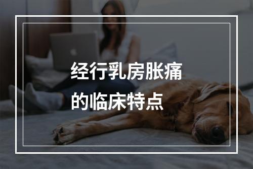 经行乳房胀痛的临床特点