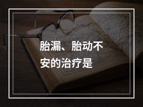 胎漏、胎动不安的治疗是