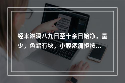 经来淋漓八九日至十余日始净，量少，色黯有块，小腹疼痛拒按，舌