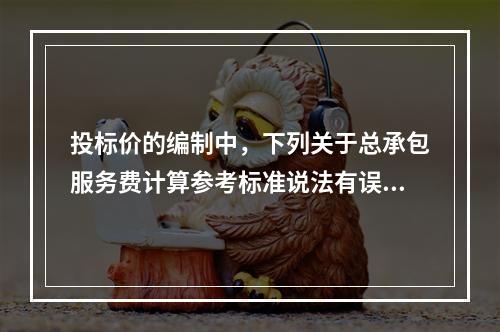 投标价的编制中，下列关于总承包服务费计算参考标准说法有误的是