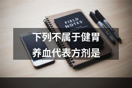 下列不属于健胃养血代表方剂是