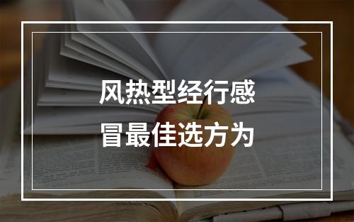 风热型经行感冒最佳选方为