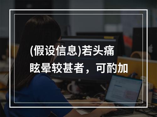 (假设信息)若头痛眩晕较甚者，可酌加