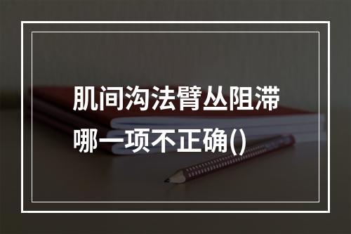 肌间沟法臂丛阻滞哪一项不正确()