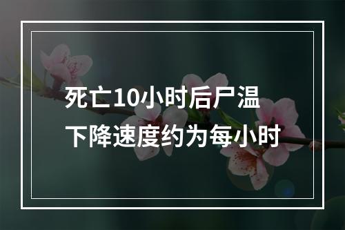 死亡10小时后尸温下降速度约为每小时