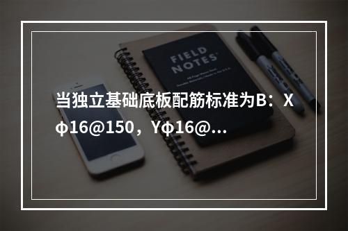 当独立基础底板配筋标准为B：Xφ16@150，Yφ16@20