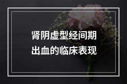 肾阴虚型经间期出血的临床表现