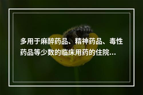 多用于麻醉药品、精神药品、毒性药品等少数的临床用药的住院药房