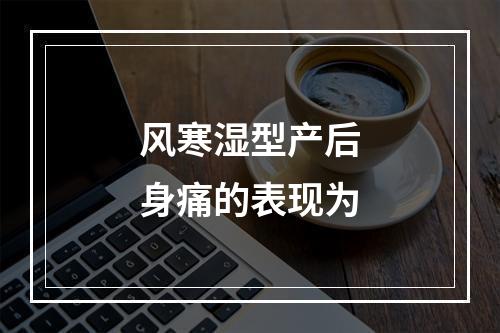 风寒湿型产后身痛的表现为