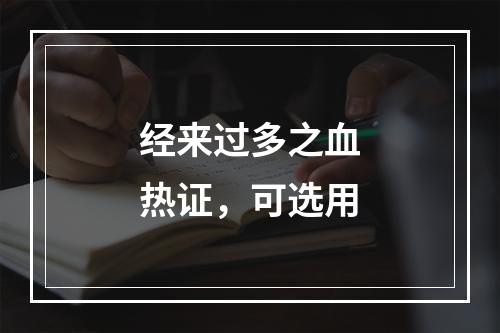 经来过多之血热证，可选用