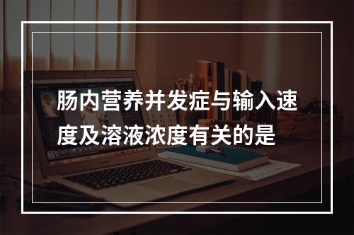 肠内营养并发症与输入速度及溶液浓度有关的是