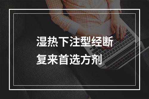 湿热下注型经断复来首选方剂