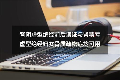 肾阴虚型绝经前后诸证与肾精亏虚型绝经妇女骨质疏松症均可用