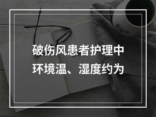 破伤风患者护理中环境温、湿度约为