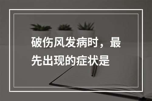 破伤风发病时，最先出现的症状是