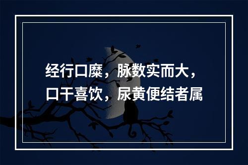 经行口糜，脉数实而大，口干喜饮，尿黄便结者属