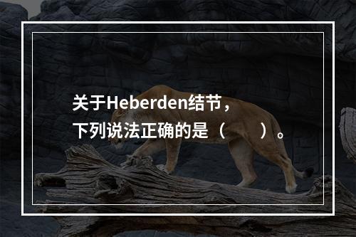 关于Heberden结节，下列说法正确的是（　　）。