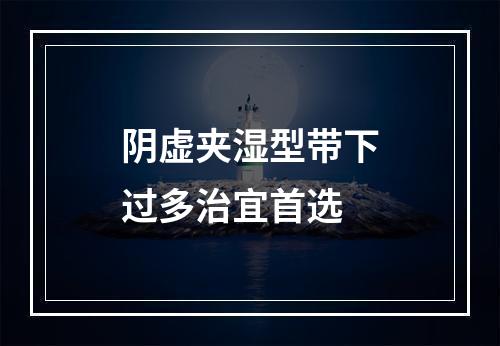 阴虚夹湿型带下过多治宜首选