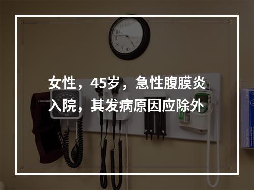 女性，45岁，急性腹膜炎入院，其发病原因应除外