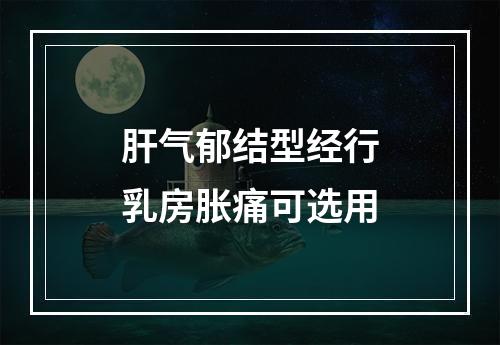 肝气郁结型经行乳房胀痛可选用