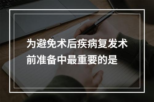 为避免术后疾病复发术前准备中最重要的是