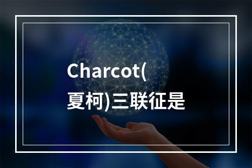 Charcot(夏柯)三联征是