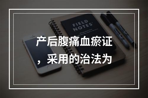 产后腹痛血瘀证，采用的治法为