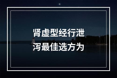 肾虚型经行泄泻最佳选方为