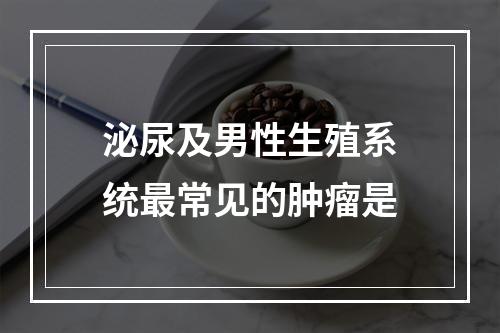 泌尿及男性生殖系统最常见的肿瘤是