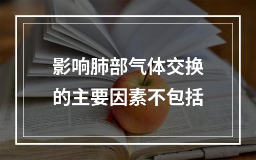 影响肺部气体交换的主要因素不包括