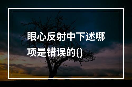 眼心反射中下述哪项是错误的()