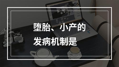 堕胎、小产的发病机制是