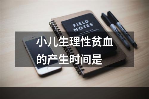 小儿生理性贫血的产生时间是