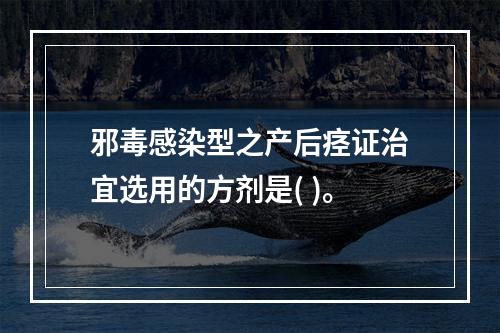 邪毒感染型之产后痉证治宜选用的方剂是( )。