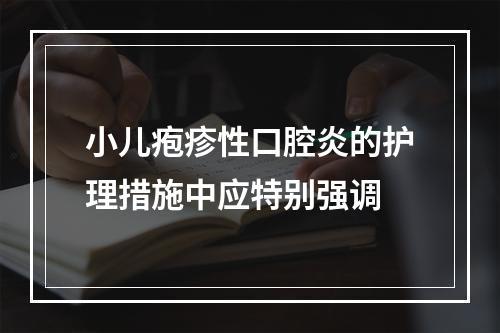 小儿疱疹性口腔炎的护理措施中应特别强调