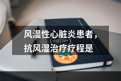 风湿性心脏炎患者，抗风湿治疗疗程是